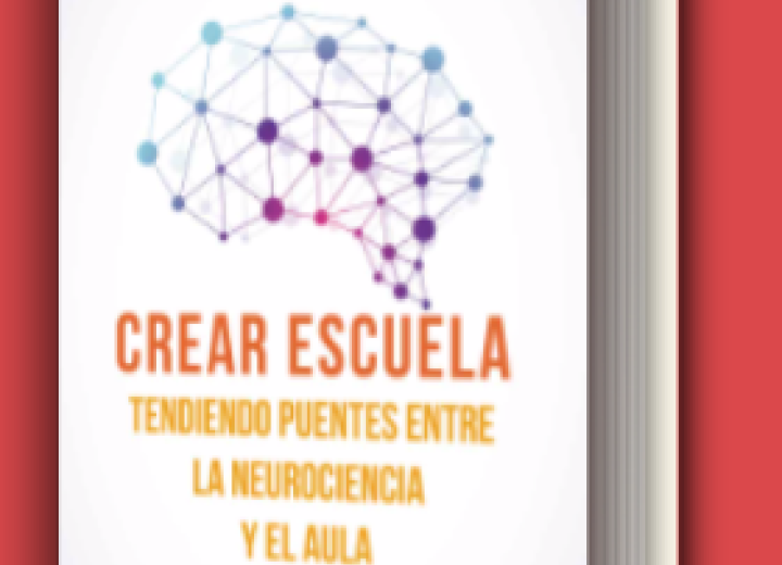 Crear escuela. Tendiendo puentes entre la neurociencia y el aula